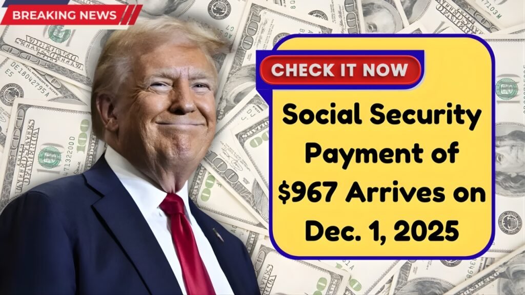 Social Security Payment of $967 Arrives December 1, 2025 – Check Eligibility & Rules