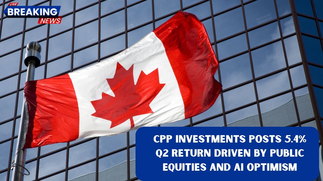 CPP Investments Posts 5.4% Q2 Return Driven by Public Equities and AI Optimism