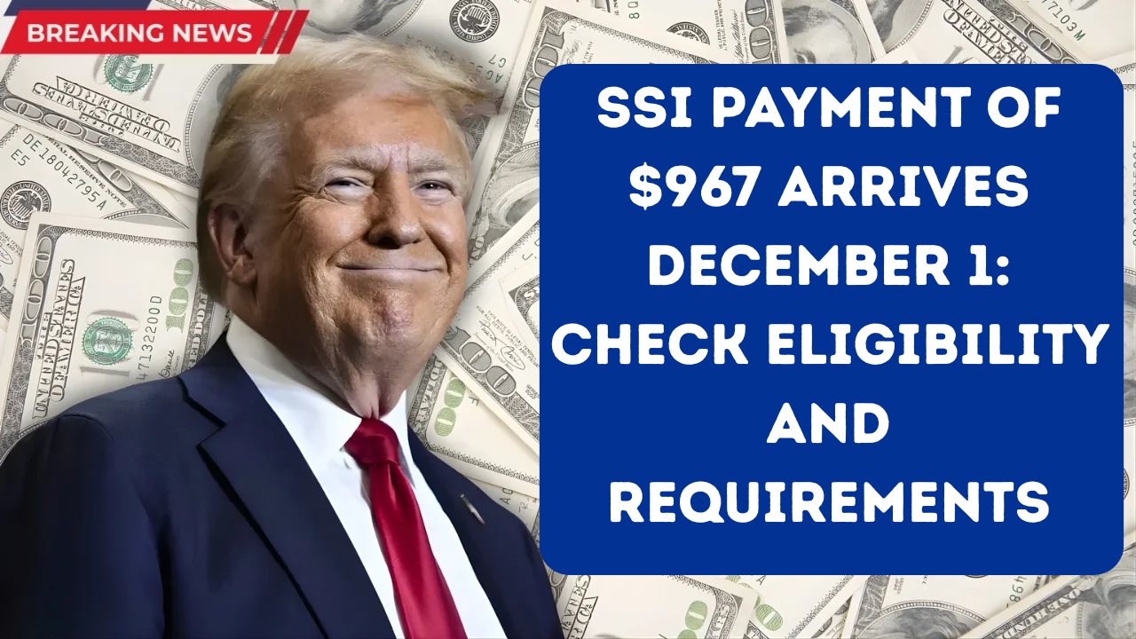 SSI Payment of $967 Arrives December 1: Check Eligibility and Requirements