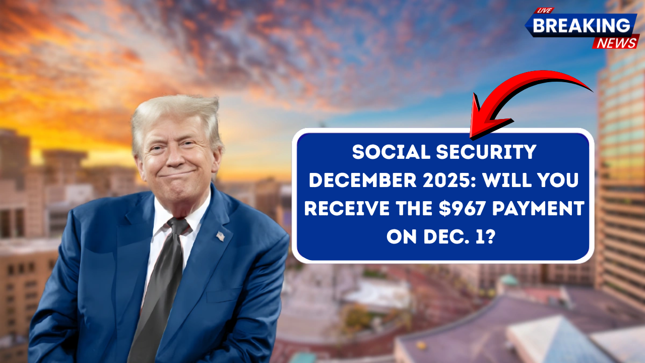 Social Security December 2025: Will You Receive the $967 Payment on Dec. 1? Full Schedule & Eligibility