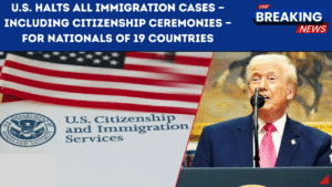 U.S. Halts All Immigration Cases — Including Citizenship Ceremonies — for Nationals of 19 Countries