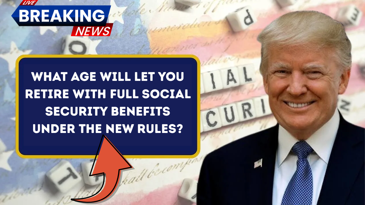 What Age Will Let You Retire With Full Social Security Benefits Under the New Rules?